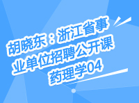 胡晓东：浙江省事业单位招聘公开课-药理学第四讲